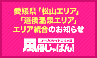 【風俗じゃぱん】愛媛県 「松山エリア」「道後温泉エリア」エリア統合のお知らせ